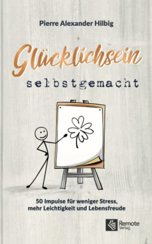 Glücklichsein selbstgemacht: 50 Impulse für weniger Stress, mehr Leichtigkeit und Lebensfreude