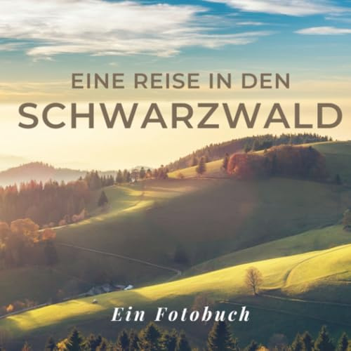 Eine Reise in den Schwarzwald: Ein Fotobuch. Das perfekte Souvenir & Mitbringsel nach oder vor dem Urlaub. Statt Reiseführer, lieber diesen einzigartigen Bildband