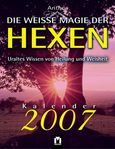 Die weisse Magie der Hexen Kalender 2007. Uraltes Wissen von Heilung und Weisheit