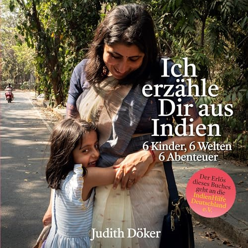 Ich erzähle Dir aus Indien: 6 Kinder, 6 Welten, 6 Abenteuer