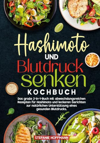 Hashimoto und Blutdruck senken Kochbuch: Das große 2-in-1-Buch mit abwechslungsreichen Rezepten für Hashimoto und leckeren Gerichten zur natürlichen Unterstützung eines gesunden Blutdrucks.