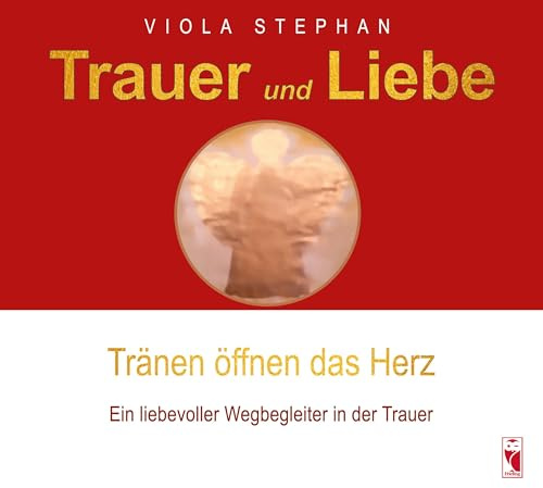 Trauer und Liebe – Tränen öffnen das Herz: Ein liebevoller Wegbegleiter in der Trauer (Frieling - Ratgeber)