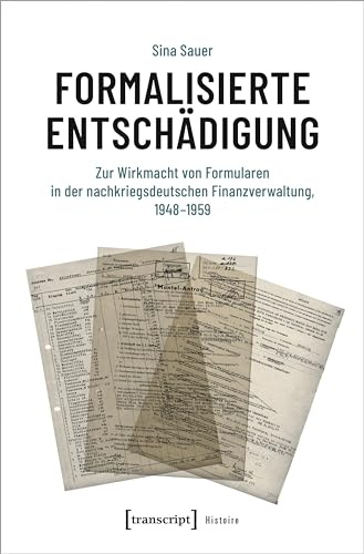Formalisierte Entschädigung: Zur Wirkmacht von Formularen in der nachkriegsdeutschen Finanzverwaltung, 1948-1959 (Histoire)