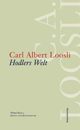 Werkausgabe C.A. Loosli: Werke 07. Hodlers Welt: Kunst und Kunstpolitik: BD 7