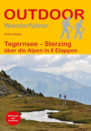 Tegernsee – Sterzing über die Alpen in 8 Etappen: Unterwegs auf dem Fernwanderweg: Wanderrouten, Wegbeschreibung, Reise-Infos und GPS-Tracks für die Wanderung. (Outdoor Wanderführer, Band 435)