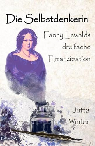 Die Selbstdenkerin: Fanny Lewalds dreifache Emanzipation - Historisch- biografischer Roman (Widerständige Frauen)