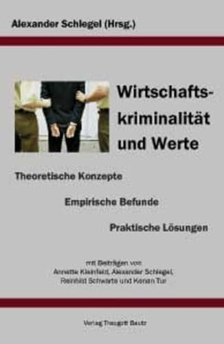 Wirtchaftskriminalität und Werte. Theoretische Konzepte - Empirische Befunde - Praktische Lösungen