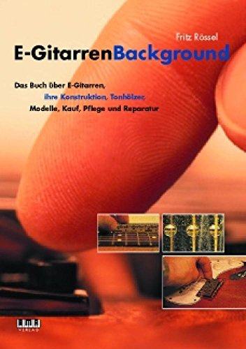E-Gitarren-Background: Das Buch über E-Gitarren, ihre Konstruktion, Tonhölzer, Modelle, Kauf, Pflege und Reparatur