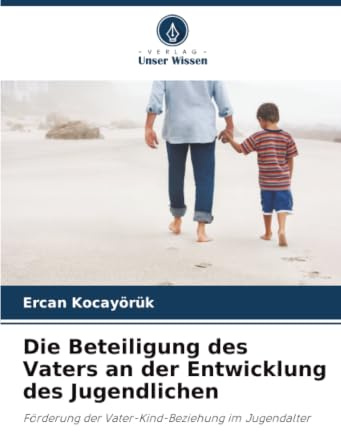 Die Beteiligung des Vaters an der Entwicklung des Jugendlichen: Förderung der Vater-Kind-Beziehung im Jugendalter