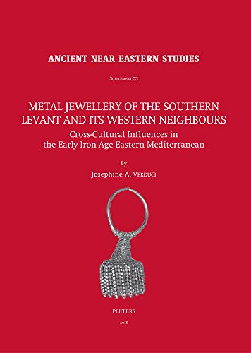 Metal Jewellery of the Southern Levant and its Western Neighbours: Cross-Cultural Influences in the Early Iron Age Eastern Mediterranean: 53 (Ancient Near Eastern Studies Supplement Series)