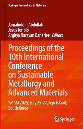 Proceedings of the 10th International Conference on Sustainable Metallurgy and Advanced Materials: SMAM 2025, July 25-27, Jeju Island, South Korea (Springer Proceedings in Materials, 102)