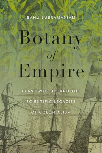 Botany of Empire: Plant Worlds and the Scientific Legacies of Colonialism (Feminist Technosciences)