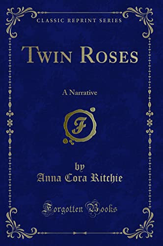 Twin Roses: A Narrative (Classic Reprint)