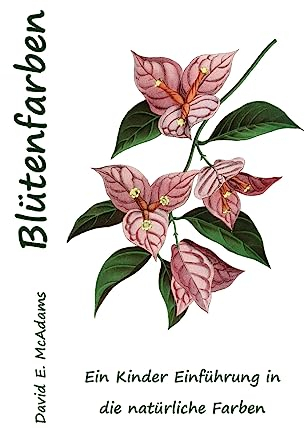 Blütenfarben: Ein Kinder Einführung in die natürliche Farben (Farbe in Der Natur, Band 3)