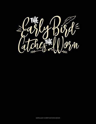 The Early Bird Catches The Worm: Unruled Composition Book