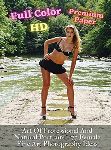 Art Of Professional And Natural Portraits - 77 Female Fine Art Photography Ideas - Full Color HD - Premium Hard Cover Version: Artistic Portraits Of ... - Authentic Fine Art - Photography Portraitur