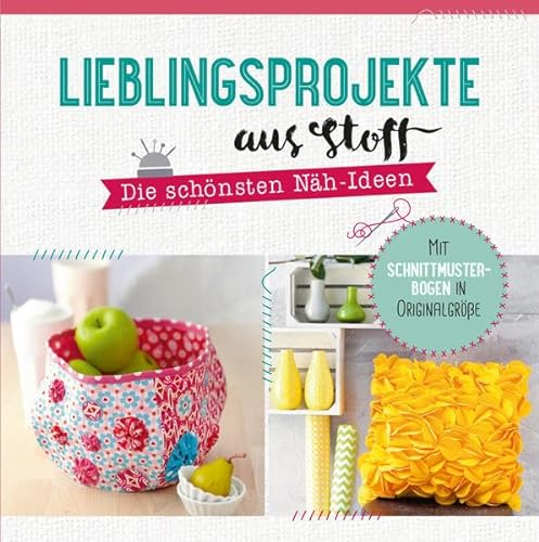 Lieblingsprojekte aus Stoff: Die schönsten Näh-Ideen. Mit Schnittmusterbogen in Originalgröße