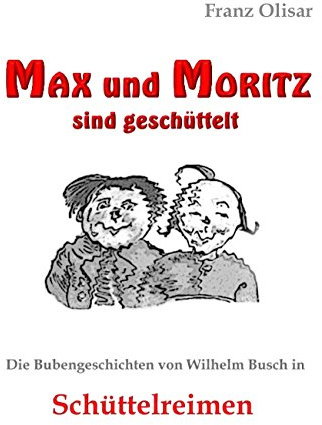 Max und Moritz sind geschüttelt: Die Bubengeschichten von Wilhelm Busch in Schüttelreimen