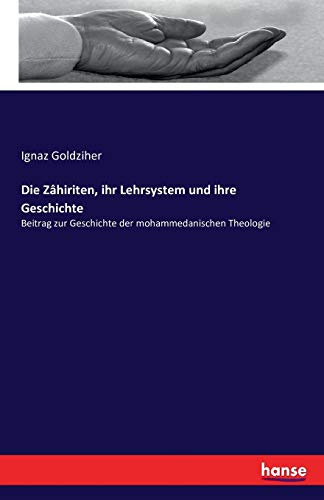 Die Zâhiriten, ihr Lehrsystem und ihre Geschichte: Beitrag zur Geschichte der mohammedanischen Theologie