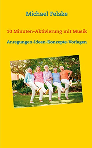 10 Minuten-Aktivierung mit Musik: Anregungen-Ideen-Konzepte-Vorlagen (Aktivierung für Senioren)
