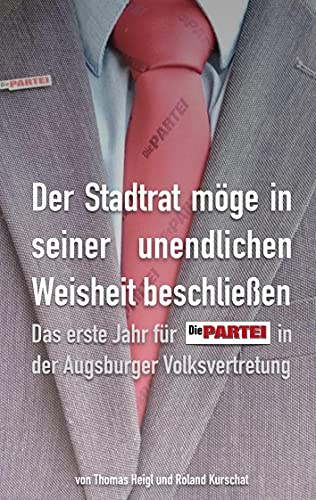 Der Stadtrat möge in seiner unendlichen Weisheit beschließen: Das erste Jahr für Die PARTEI in der Augsburger Volksvertretung