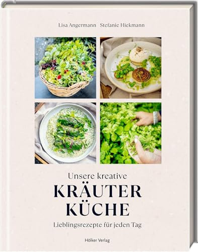 Unsere kreative Kräuterküche: Lieblingsrezepte für jeden Tag: Rezepte von The-Taste-Siegerin Lisa Angermann und Vorwort von Alexander Herrmann