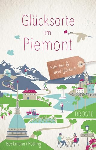 Glücksorte im Piemont: Fahr hin & werd glücklich - mit 80 ausgewählten Highlights und Geheimtipps für besondere Entdeckungen, Ausflüge und Kurztrips