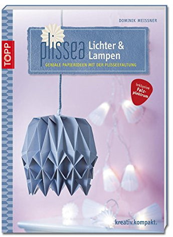 Plissea - Lichter und Lampen: Geniale Papierideen mit Plisséefaltung (kreativ.kompakt.)