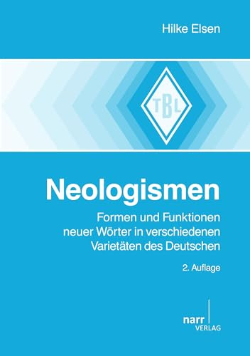 Neologismen: Formen und Funktionen neuer Wörter in verschiedenen Varietäten des Deutschen (Tübinger Beiträge zur Linguistik)