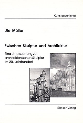 Zwischen Skulptur und Architektur - Eine Untersuchung zur architektonischen Skulptur im 20. Jahrhundert (Berichte aus der Kunstgeschichte)