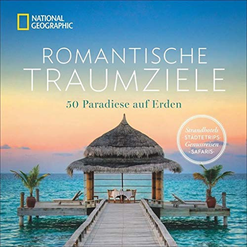 Bildband romantische Traumreisen. Ein Fest für die Liebe. 50 Flitterwochenziele und Hotels bei National Geographic.Einsame Strände und exotische ... langjährige Paare: 50 Paradiese auf Erden