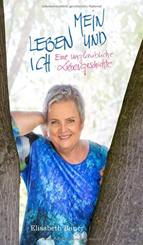 MEIN LEBEN UND ICH: … eine unglaubliche Liebesgeschichte