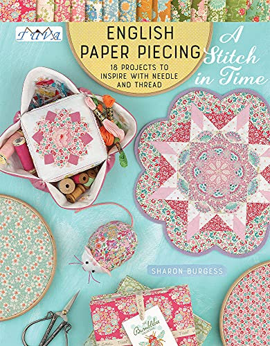 English Paper Piecing a Stitch in Time: 18 Projects to Inspire with Needle and Thread