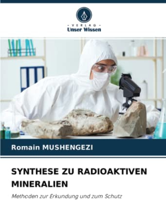 SYNTHESE ZU RADIOAKTIVEN MINERALIEN: Methoden zur Erkundung und zum Schutz