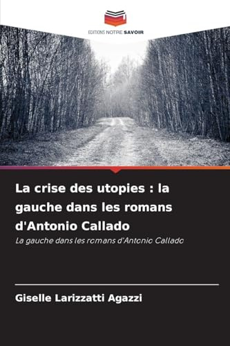 La crise des utopies : la gauche dans les romans d'Antonio Callado: La gauche dans les romans d'Antonio Callado