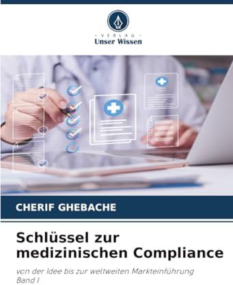 Schlüssel zur medizinischen Compliance: von der Idee bis zur weltweiten MarkteinführungBand I
