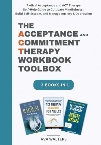 The Acceptance and Commitment Therapy Workbook Toolbox: Radical Acceptance and ACT Therapy Self-Help Guide to Cultivate Mindfulness, Build ... Anxiety & Depression (Acceptance Therapy)