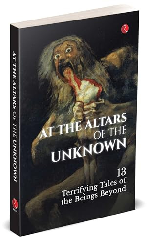 AT THE ALTARS OF THE UNKNOWN: 13 Terrifying Tales of the Beings Beyond
