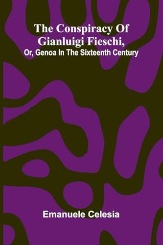 The Conspiracy of Gianluigi Fieschi, Or, Genoa in the sixteenth century