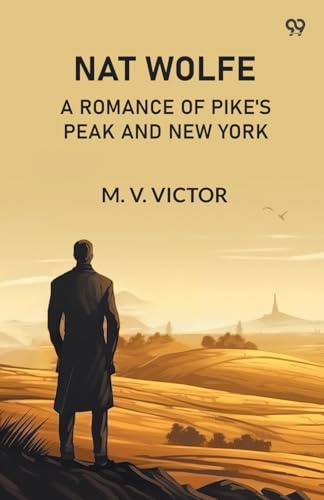 Nat Wolfe A Romance Of Pike'S Peak And New York