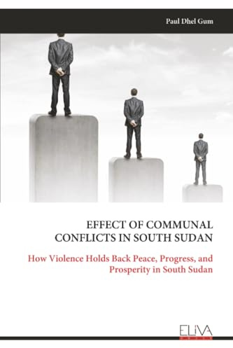 EFFECT OF COMMUNAL CONFLICTS IN SOUTH SUDAN: How Violence Holds Back Peace, Progress, and Prosperity in South Sudan