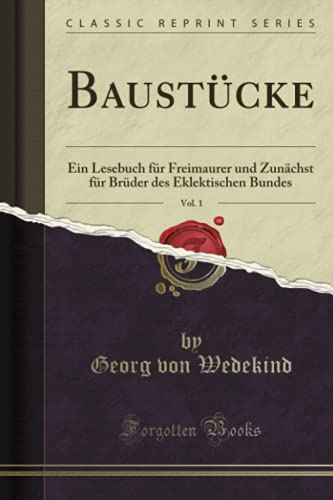 Baustücke, Vol. 1: Ein Lesebuch für Freimaurer und Zunächst für Brüder des Eklektischen Bundes (Classic Reprint)