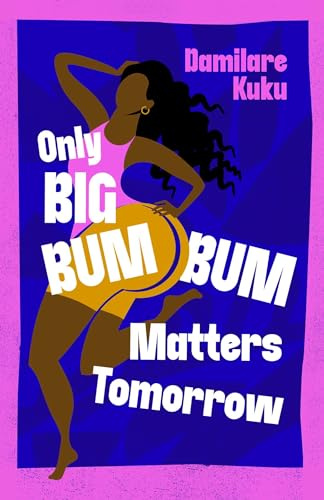 Only Big Bumbum Matters Tomorrow: The bold, funny and insightful novel from the bestselling author of NEARLY ALL THE MEN IN LAGOS ARE MAD