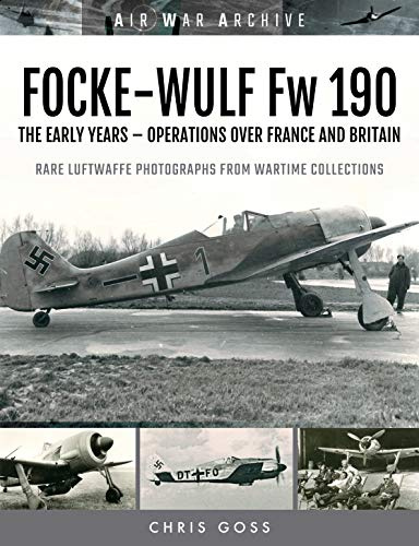 FOCKE-WULF Fw 190: The Early Years - Operations Over France and Britain (Air War Archive)