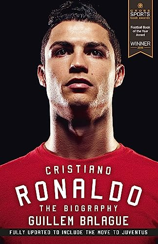 Cristiano Ronaldo: The Biography. Winner of Cross Sports Book Awards 2016. Winner of Cross Sports Book Awards 2016 (Guillem Balague's Books)