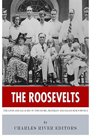 The Roosevelts: The Lives and Legacies of Theodore, Franklin and Eleanor Roosevelt