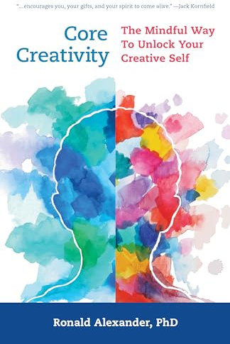 Core Creativity: The Mindful Way to Unlock Your Creative Self