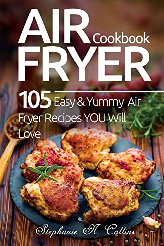 Air Fryer Cookbook: 105 Easy and Yummy Air Fryer Recipes You Will Love