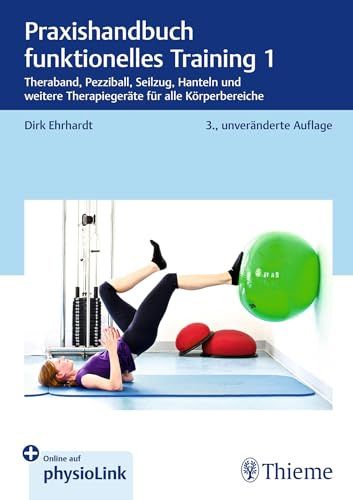 Praxishandbuch funktionelles Training 1: Thera-Band, Pezziball, Seilzug, Hanteln und weitere Therapiegeräte für alle Körperbereiche