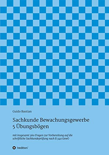 Sachkunde Bewachungsgewerbe - 5 Übungsbögen: mit insgesamt 360 Fragen zur Vorbereitung auf die schriftliche Sachkundeprüfung nach § 34a GewO